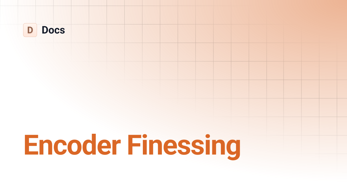 Encoder Finessing | Docs